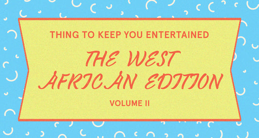Things to keep you entertained - the West African Edition Volume II